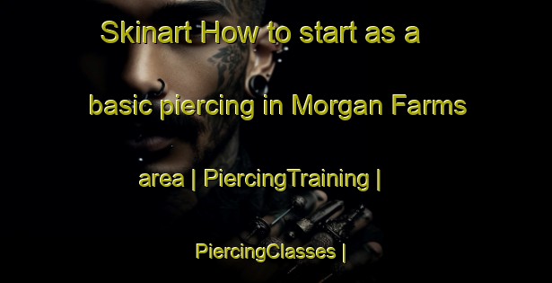 Skinart How to start as a basic piercing in Morgan Farms area | PiercingTraining | PiercingClasses | SkinartTraining-United States